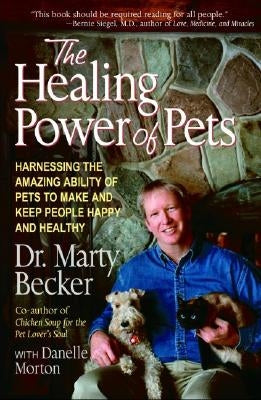 The Healing Power of Pets: Harnessing the Amazing Ability of Pets to Make and Keep People Happy and Healthy by Becker, Marty