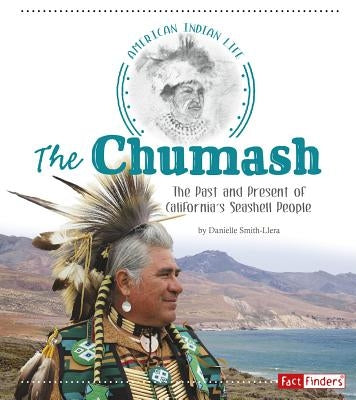 The Chumash: The Past and Present of California's Seashell People by Smith-Llera, Danielle