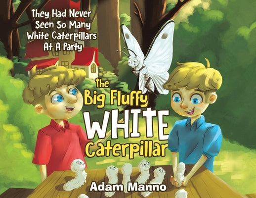 The Big Fluffy White Caterpillar: They Had Never Seen So Many White Caterpillars at a Party by Manno, Adam