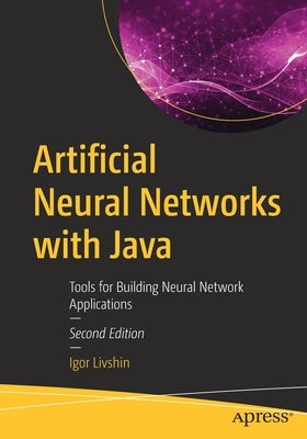 Artificial Neural Networks with Java: Tools for Building Neural Network Applications by Livshin, Igor