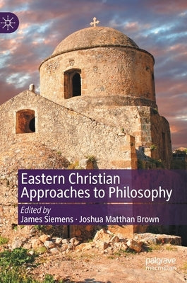 Eastern Christian Approaches to Philosophy by Siemens, James