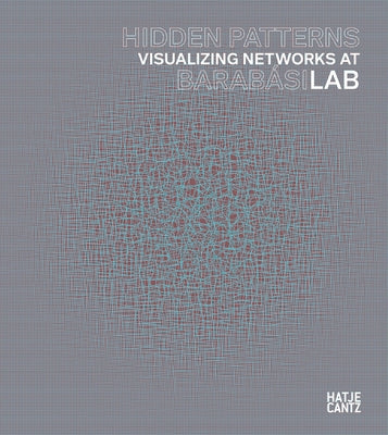 Hidden Patterns: Visualizing Networks at Barabasi Lab by Weibel, Peter