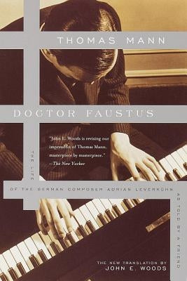 Doctor Faustus: The Life of the German Composer Adrian Leverkuhn as Told by a Friend by Mann, Thomas