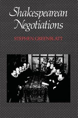 Shakespearean Negotiations: The Circulation of Social Energy in Renaissance England Volume 4 by Greenblatt, Stephen