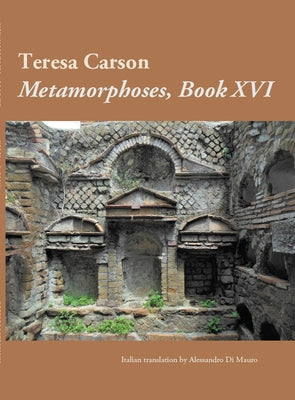 Metamorphoses, Book XVI by Carson, Teresa