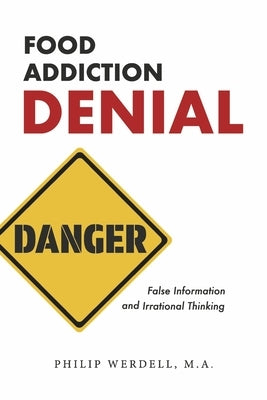 Food Addiction Denial: False Information and Irrational Thinking by Werdell M. a., Philip
