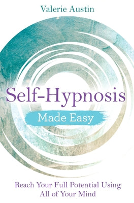 Self-Hypnosis Made Easy: Reach Your Full Potential Using All of Your Mind by Austin, Valerie