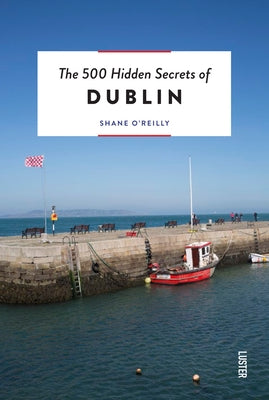 The 500 Hidden Secrets of Dublin Revised by O'Reilly, Shane