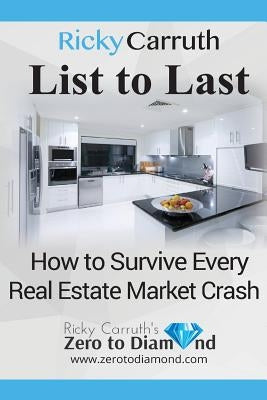 List to Last: How to Survive Every Real Estate Market Crash by Carruth, Ricky