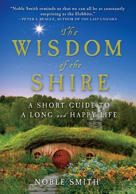 The Wisdom of the Shire: A Short Guide to a Long and Happy Life by Smith, Noble