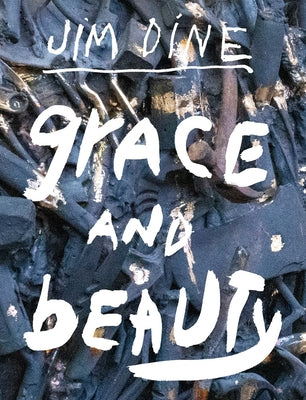 Jim Dine: Grace and Beauty by Dine, Jim