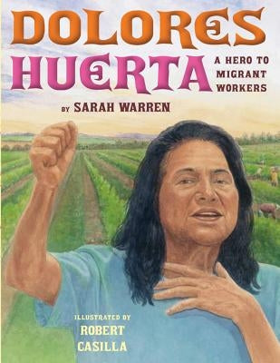 Dolores Huerta: A Hero to Migrant Workers by Warren, Sarah