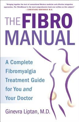 The Fibromanual: A Complete Fibromyalgia Treatment Guide for You and Your Doctor by Liptan, Ginevra