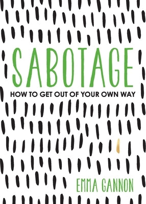 Sabotage: How to Get Out of Your Own Way by Gannon, Emma