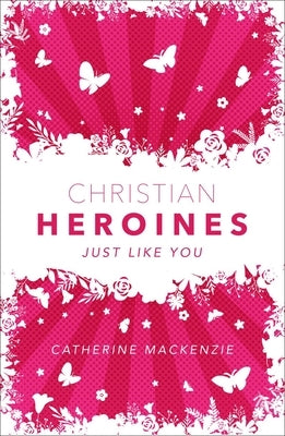 Christian Heroines: Just Like You by MacKenzie, Catherine