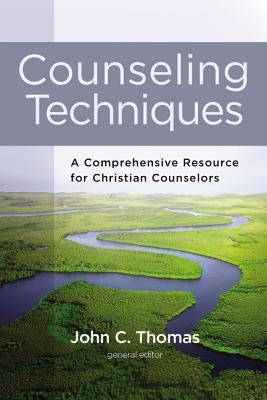 Counseling Techniques: A Comprehensive Resource for Christian Counselors by Thomas, John C.