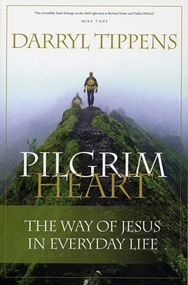 Pilgrim Heart: The Way of Jesus in Everyday Life by Tippens, Darryl