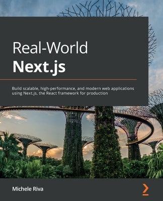 Real-World Next.js: Build scalable, high-performance, and modern web applications using Next.js, the React framework for production by Riva, Michele