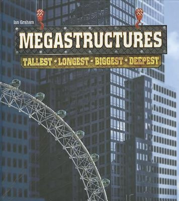 Megastructures: Tallest, Longest, Biggest, Deepest by Graham, Ian