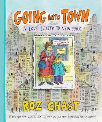 Going Into Town: A Love Letter to New York by Chast, Roz