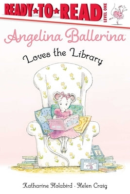 Angelina Ballerina Loves the Library: Ready-To-Read Level 1 by Holabird, Katharine