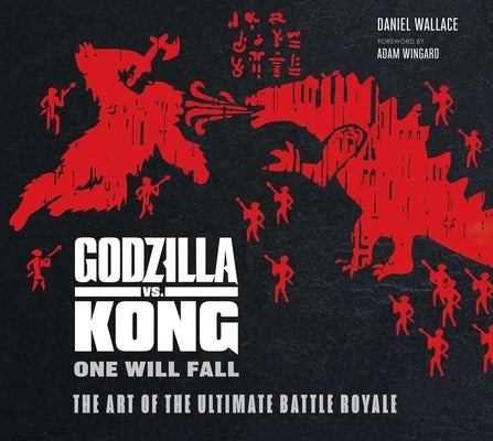Godzilla vs. Kong: One Will Fall: The Art of the Ultimate Battle Royale by Wallace, Daniel