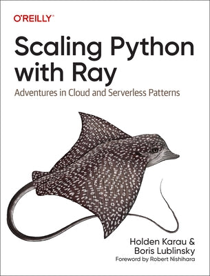 Scaling Python with Ray: Adventures in Cloud and Serverless Patterns by Karau, Holden