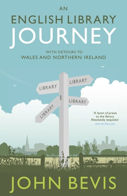 An English Library Journey: With Detours to Wales and Northern Ireland by Bevis, John