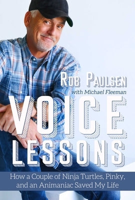 Voice Lessons: How a Couple of Ninja Turtles, Pinky, and an Animaniac Saved My Life by Paulsen, Rob
