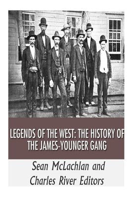 Legends of the West: The History of the James-Younger Gang by Charles River Editors