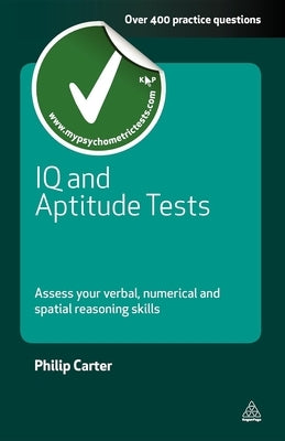 IQ and Aptitude Tests: Assess Your Verbal Numerical and Spatial Reasoning Skills by Carter, Philip