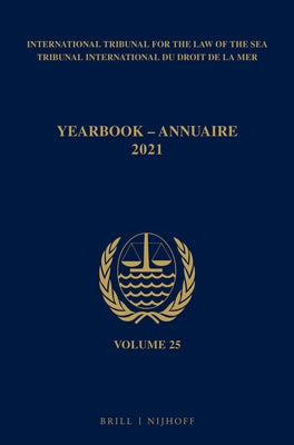Yearbook International Tribunal for the Law of the Sea / Annuaire Tribunal International Du Droit de la Mer, Volume 25 (2021) by Itlos