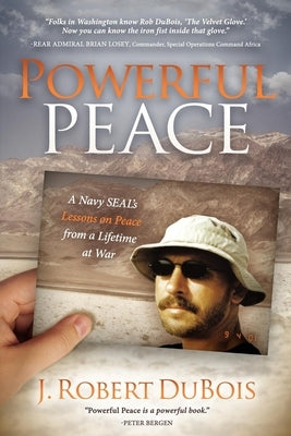 Powerful Peace: A Navy SEAL's Lessons on Peace from a Lifetime at War by DuBois, J. Robert