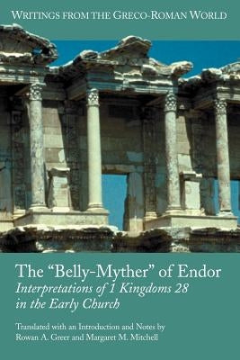 The 'Belly-Myther' of Endor: Interpretations of 1 Kingdoms 28 in the Early Church by Greer, Rowan A.