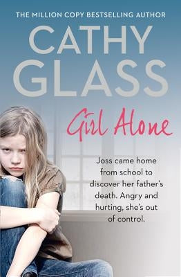 Girl Alone: Joss Came Home from School to Discover Her Father's Death. Angry and Hurting, She's Out of Control. by Glass, Cathy