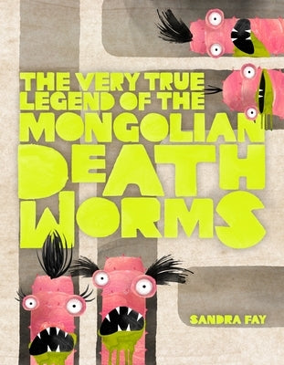 The Very True Legend of the Mongolian Death Worms by Fay, Sandra