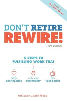 Don't Retire, Rewire!, 3e: 5 Steps to Fulfilling Work That Fuels Your Passion, Suits Your Personality, and by Sedlar, Jeri