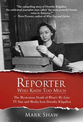 The Reporter Who Knew Too Much: The Mysterious Death of What's My Line TV Star and Media Icon Dorothy Kilgallen by Shaw, Mark