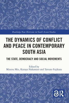 The Dynamics of Conflict and Peace in Contemporary South Asia: The State, Democracy and Social Movements by Mio, Minoru