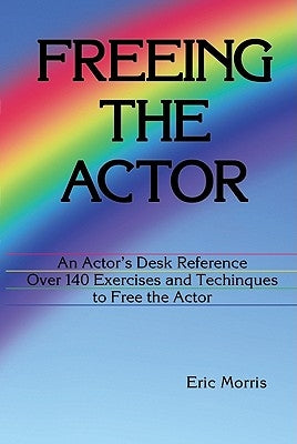 Freeing the Actor: An Actor's Desk Reference by Morris, Eric