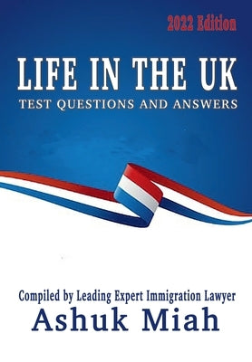 Life in the UK: Test Questions and Answers 2022 Edition by Miah, Ashuk