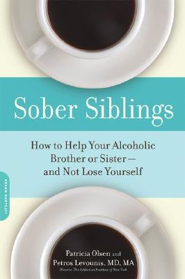 Sober Siblings: How to Help Your Alcoholic Brother or Sister--And Not Lose Yourself by Olsen, Patricia