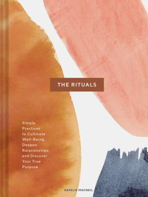 The Rituals: Simple Practices to Cultivate Well-Being, Deepen Relationships, and Discover Your True Purpose (Spiritual Ritual Book, by MacNeil, Natalie