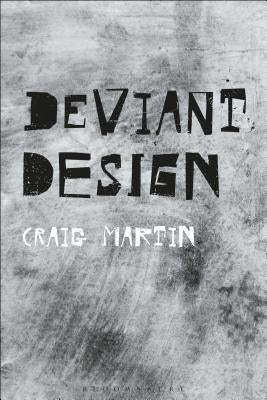 Deviant Design: The Ad Hoc, the Illicit, the Controversial by Martin, Craig