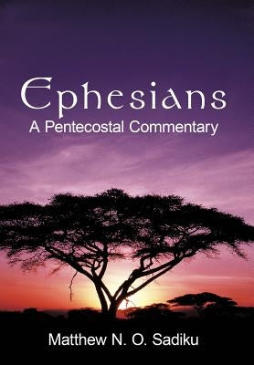 Ephesians: A Pentecostal Commentary by Sadiku, Matthew O.