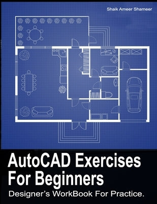 AutoCAD Exercises For Beginners: Designers WorkBook For Practice by S. a., Shameer