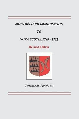 Montbeliard Immigration to Nova Scotia, 1749-1752. Revised Edition by Punch, Terrence M.
