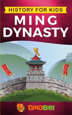 History for kids: Ming Dynasty: A captivating guide to the ancient history of Ming Dynasty (Ancient China) by Publishing, Dinobibi