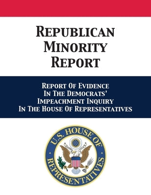 Republican Minority Report: Report Of Evidence In The Democrats' Impeachment Inquiry In The House Of Representatives by Nunes, Devin