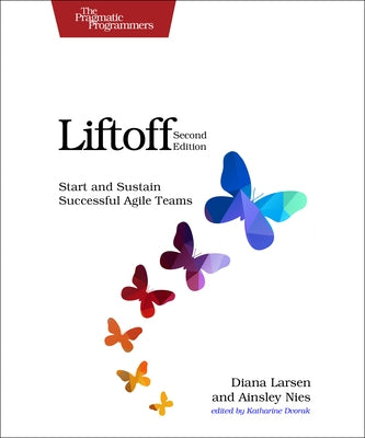 Liftoff: Start and Sustain Successful Agile Teams by Larsen, Diana